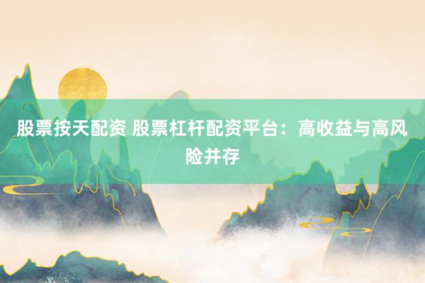 股票按天配资 股票杠杆配资平台：高收益与高风险并存