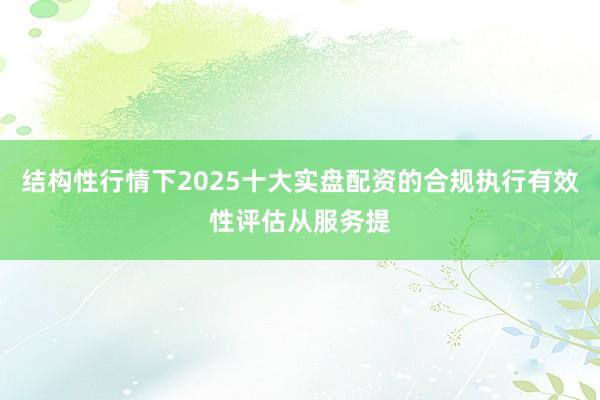 结构性行情下2025十大实盘配资的合规执行有效性评估从服务提